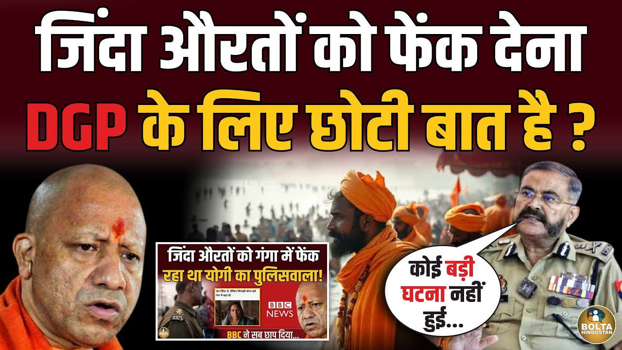 Kumbh में जिंदा औरतों को गंगा में फेंकना Yogi के DGP के लिए छोटी बात है ?