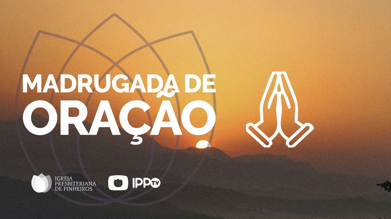 MADRUGADA DE ORAÇÃO - 05H | Igreja Presbiteriana de Pinheiros | IPPTV