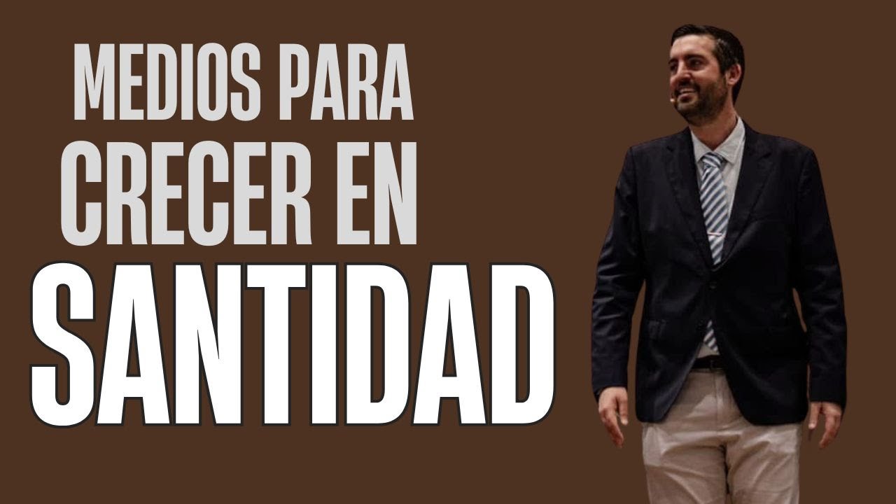 Medios para crecer en santidad - Juan Manuel Vaz