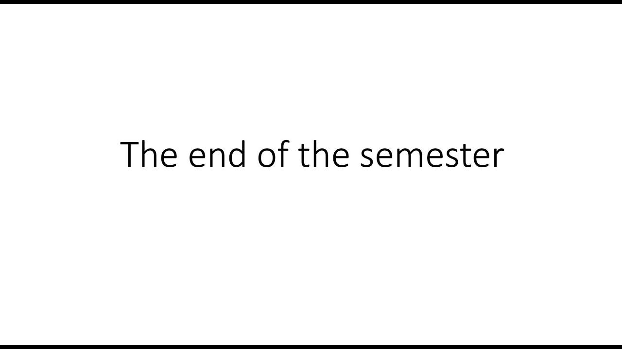End of semester message