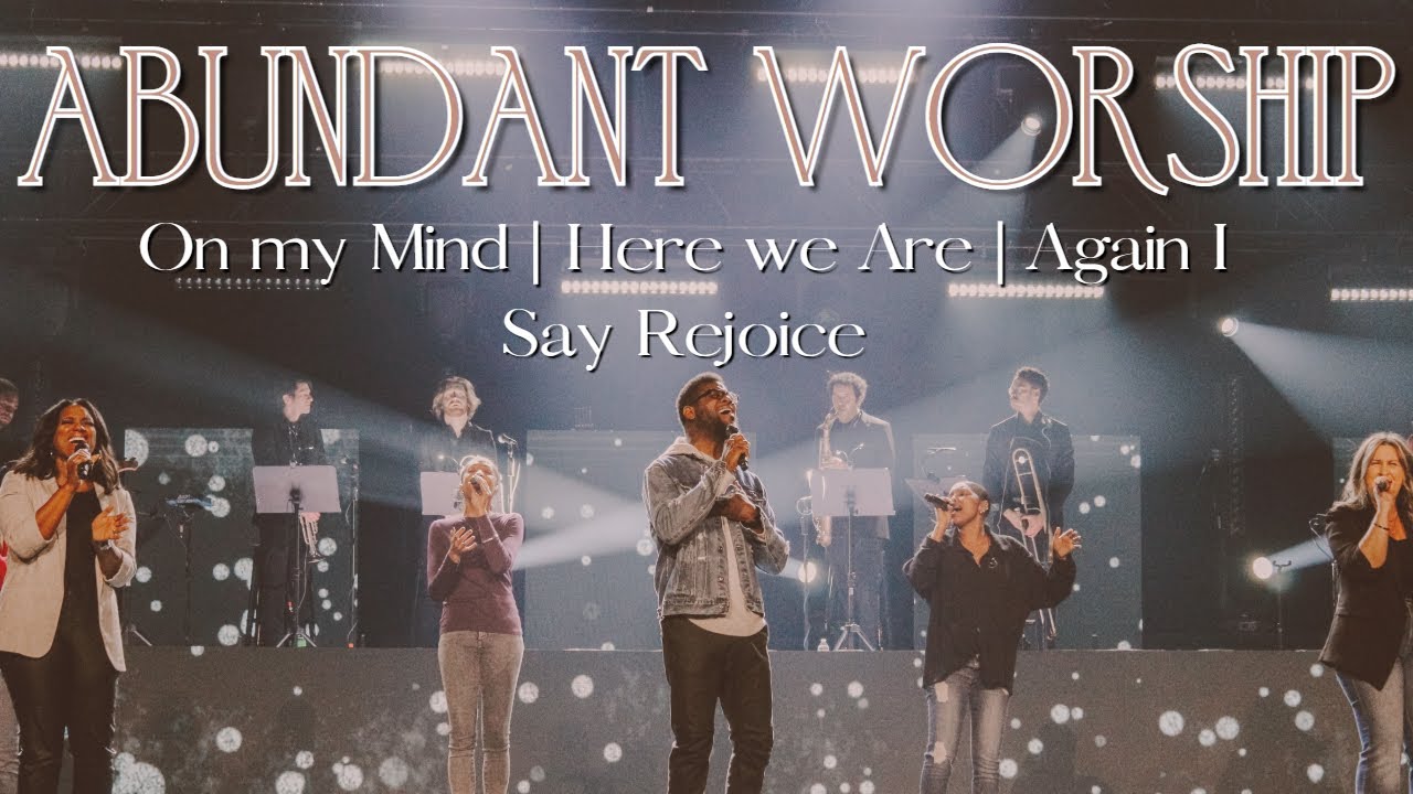 On my Mind + Here we Are + Again I Say Rejoice || Abundant Worship