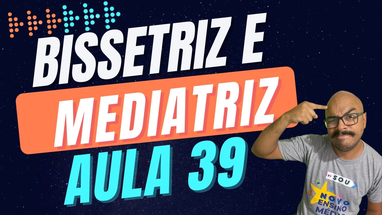 Bissetriz e mediatriz de um &acirc;ngulo - Aula 39