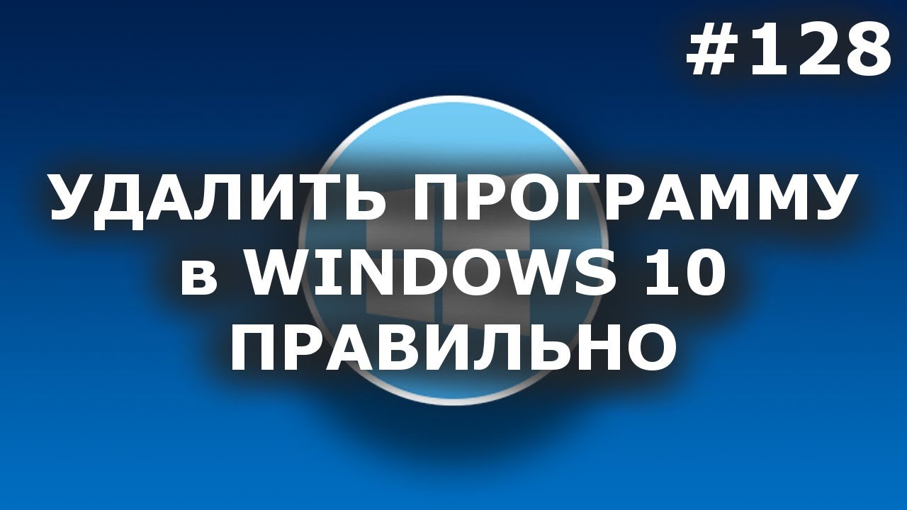 КАК в WINDOWS 10 УДАЛЯТЬ ПРОГРАММЫ ПРАВИЛЬНО И ПОЛНОСТЬЮ?