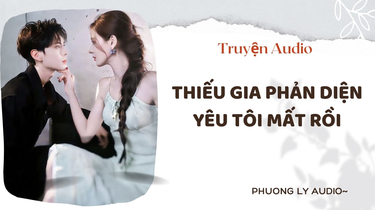 Truyện Audio || THIẾU GIA PHẢN DIỆN YÊU TÔI MẤT RỒI