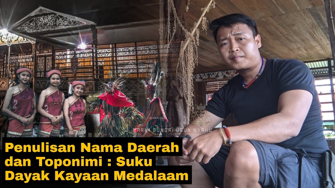 Alasan Penulisan Nama Daerah dan Toponimi : Suku Dayak Kayaan Medalaam