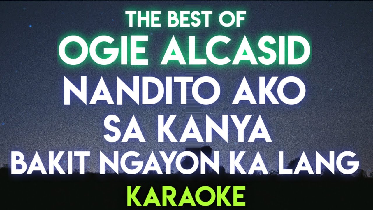 NANDITO AKO | SA KANYA | BAKIT NGAYON KA LANG - OGIE ALCASID  (KARAOKE VERSION)