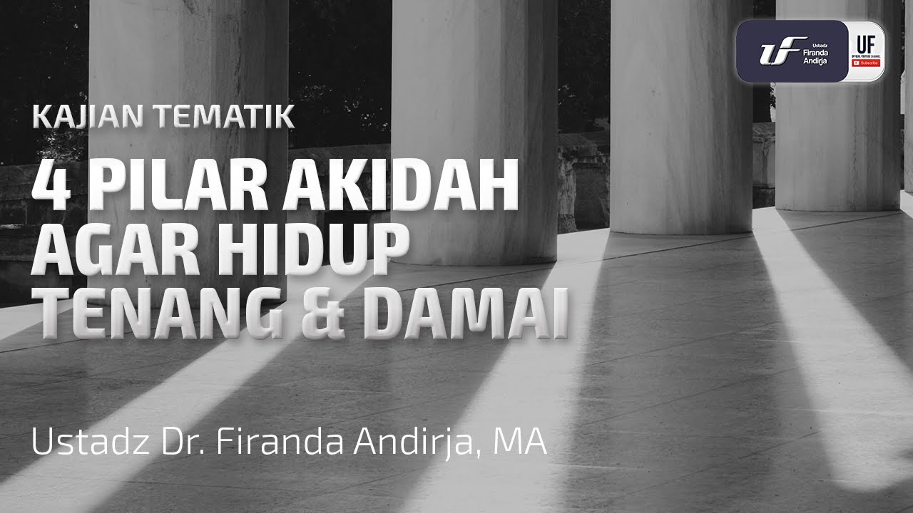 4 Pilar Akidah Agar Hidup Tenang & Damai - Ust. Dr. Firanda Andirja M.A