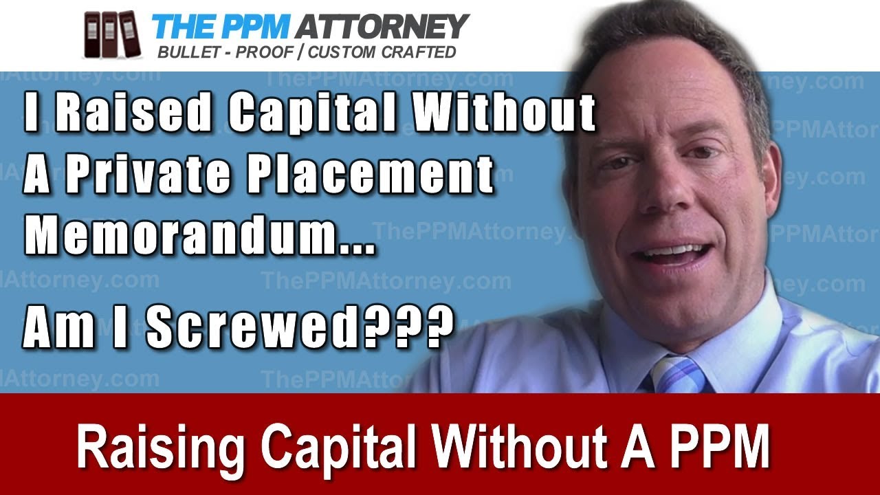 What if I've raised capital without a Private Placement Memorandum?  Am I screwed?
