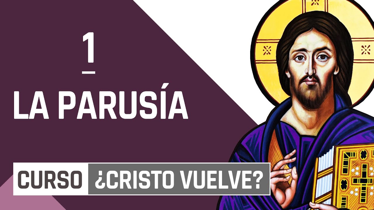 Curso: &iquest;CRISTO VUELVE? 1 |  La Parus&iacute;a
