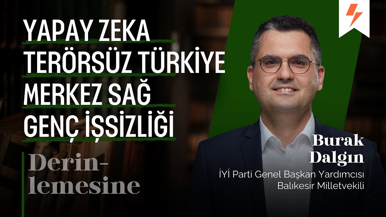 Merkez Sağ, Yapay Zeka, Ter&ouml;rs&uuml;z T&uuml;rkiye, Gen&ccedil; İşsizliği | Derinlemesine - Burak Dalgın
