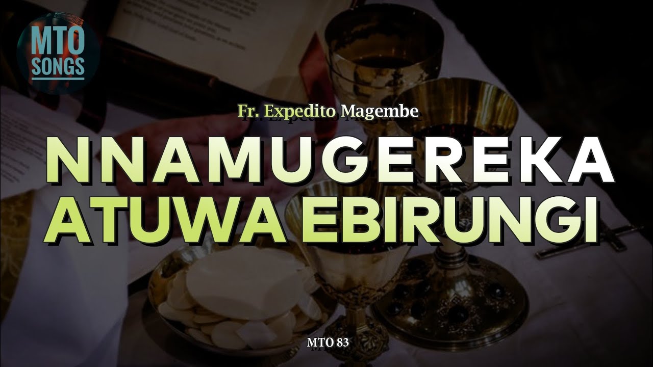 NNAMUGEREKA ATUWA EBIRUNGI | Fr. Expedito Magembe (MTO 83)