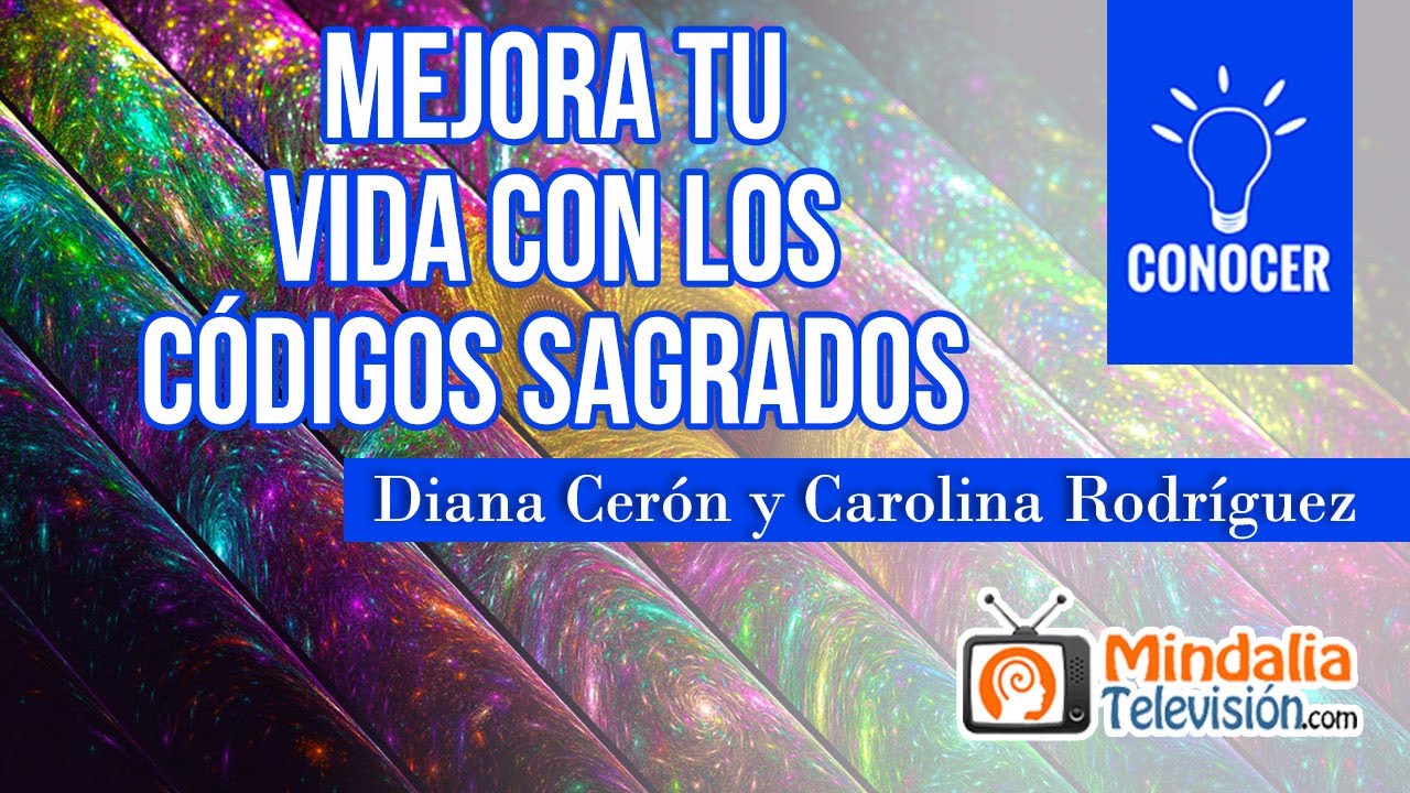 Mejora tu vida con los Códigos Sagrados, por Diana Cerón y Carolina Rodríguez