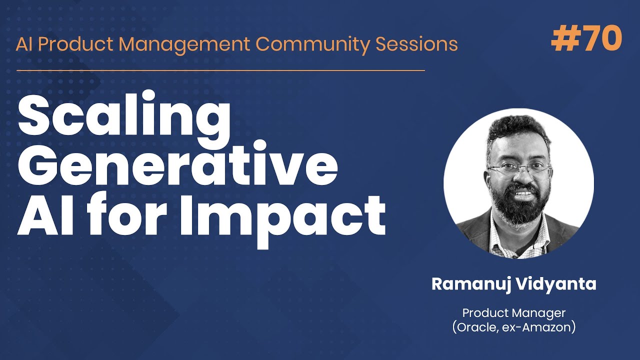 Scaling Generative AI for Impact - AI PM Community Session #70