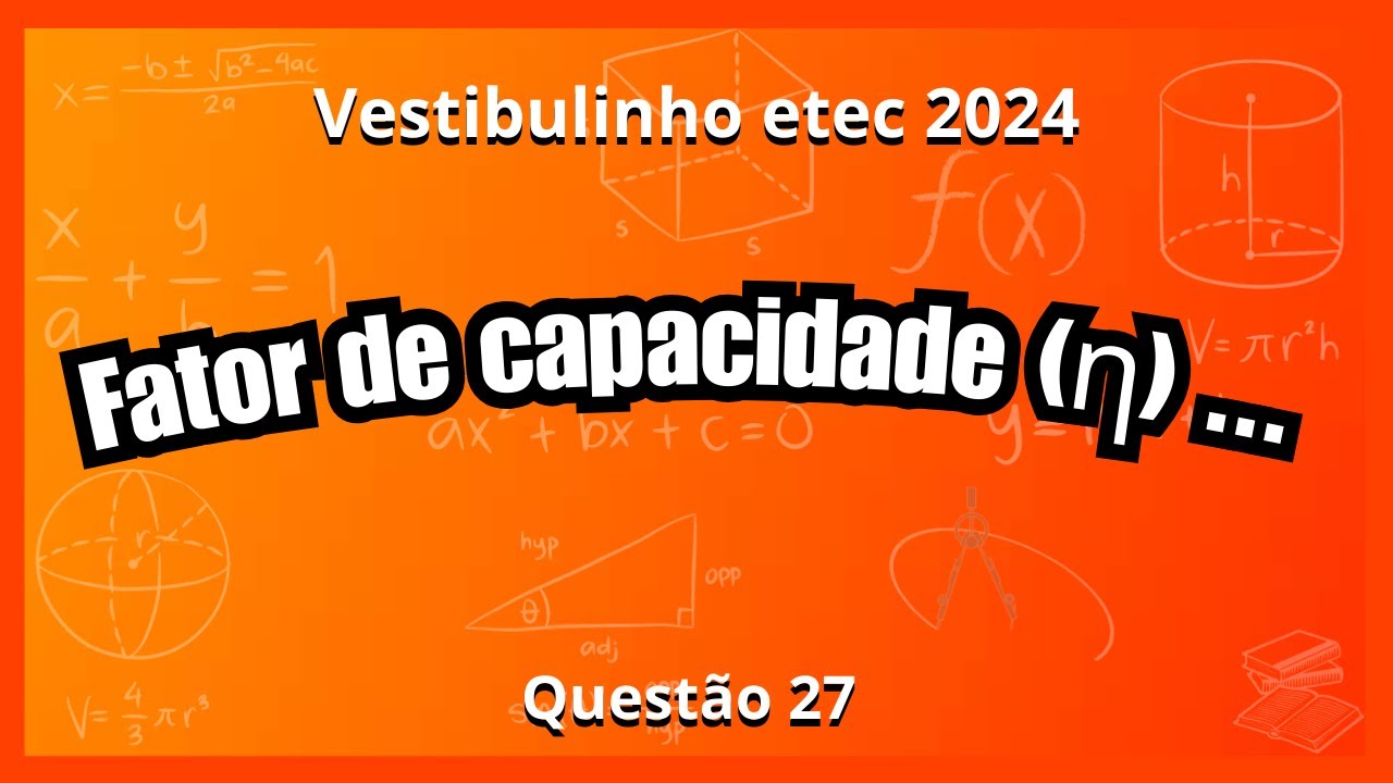 Vestibulinho Etec 2024 : Fator de capacidade (η) ...  Questão 27