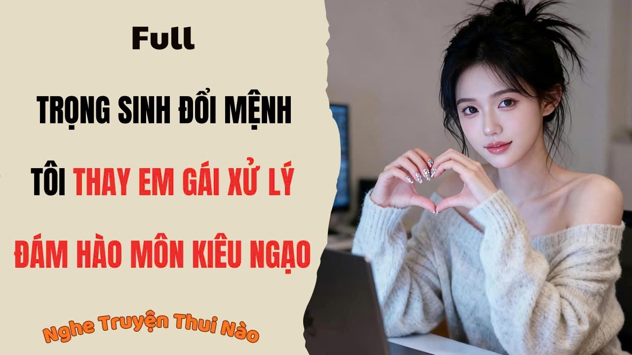 [Truyện Audio] Trọng Sinh, Tôi Bước Vào Hào Môn Thay Em Gái, Gánh Toàn Bộ Ác Ý |Nghe Truyện Thui Nào