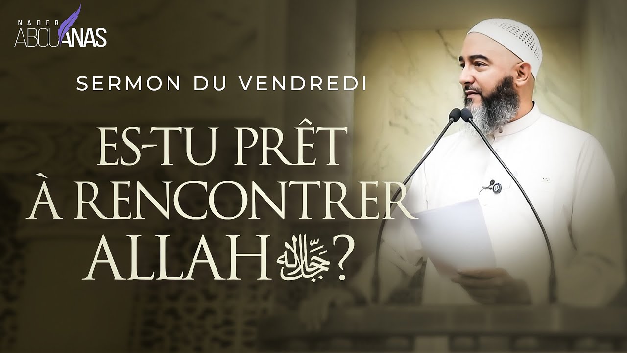 ES-TU PRÊT À RENCONTRER ALLAH ? - NADER ABOU ANAS