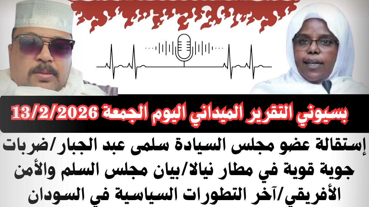 #بسيوني التقرير الميداني اليوم الجمعه13/2/2026 إستقالة عضو مجلس السيادة سلمى عبد الجبار/ضربات نيالا