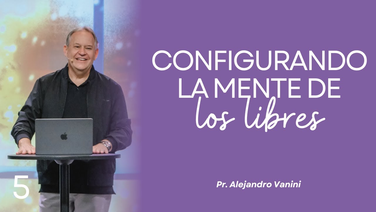Pr. Alejandro Vanini | Cómo Configurar la Mente de Los Libres #5