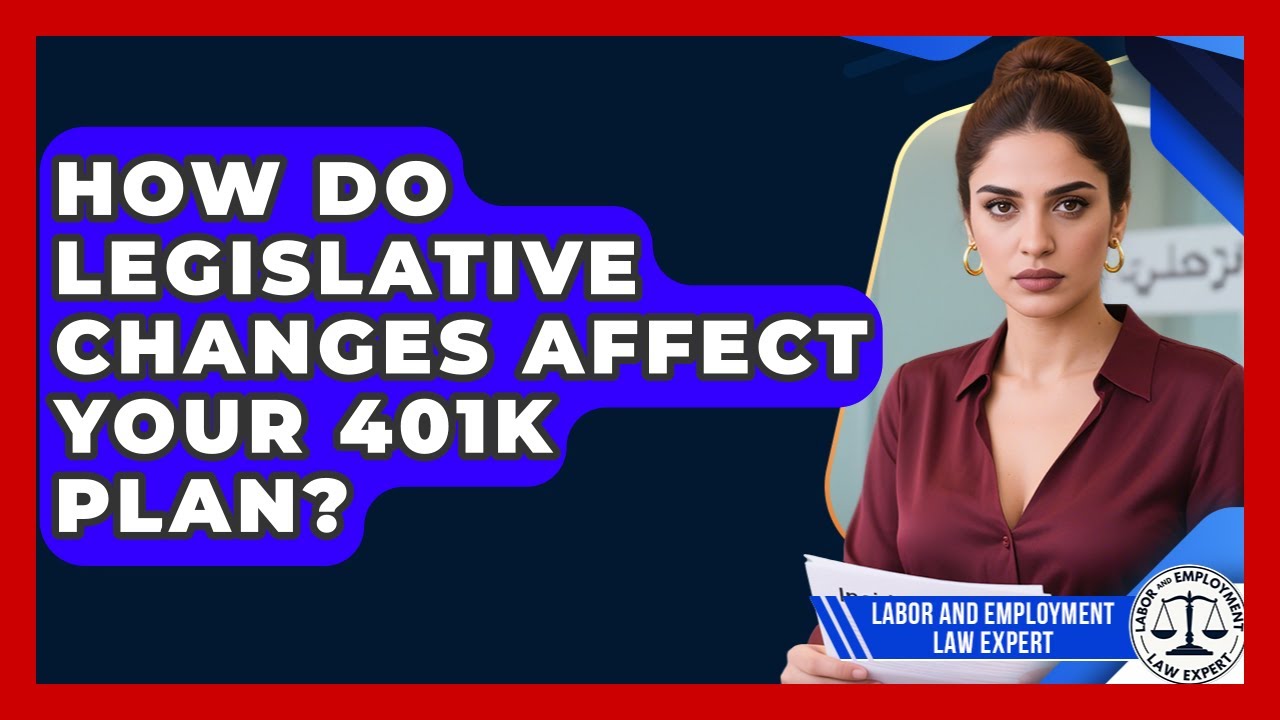 How Do Legislative Changes Affect Your 401k Plan? - Labor and Employment Law Expert