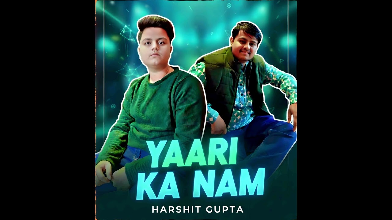 YAARI KA NAAM (HARSHIT GUPTA , ADITYA GUPTA) ORIGINAL SONG