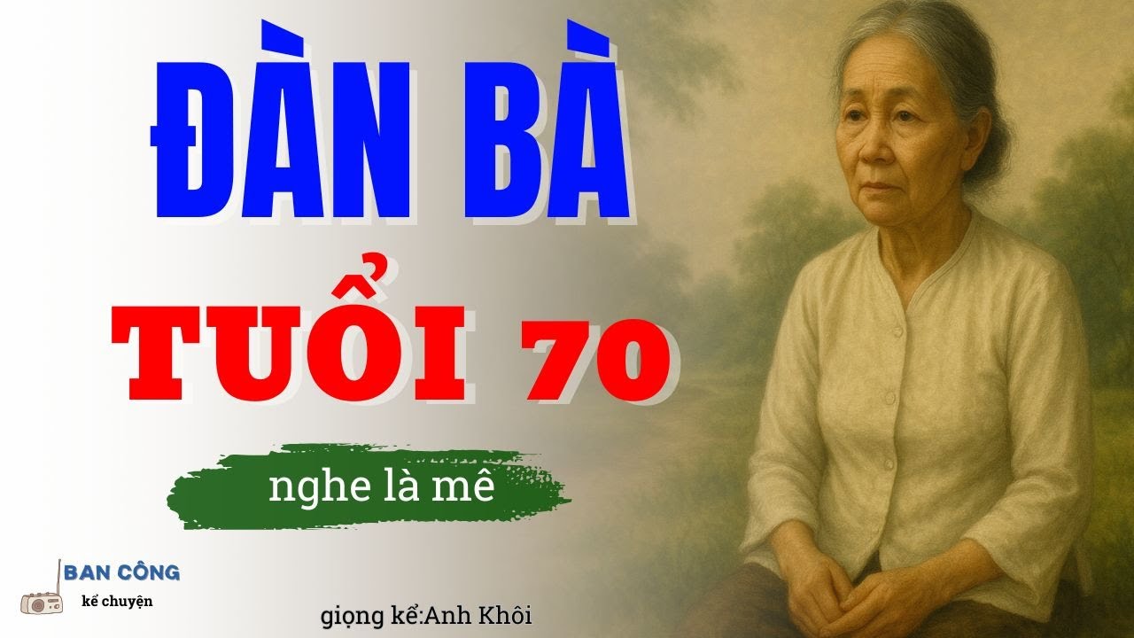 Câu Chuyện Tâm Sự Tuổi Già Hay Nhất:Đàn Bà Tuổi 70|Đọc Truyện Đêm Khuya