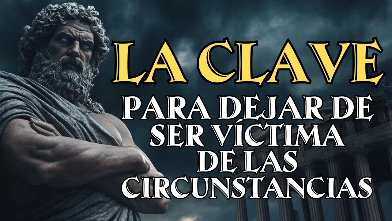 LA CLAVE PARA DEJAR DE SER VÍCTIMA DE LAS CIRCUNSTANCIAS | Estoicismo