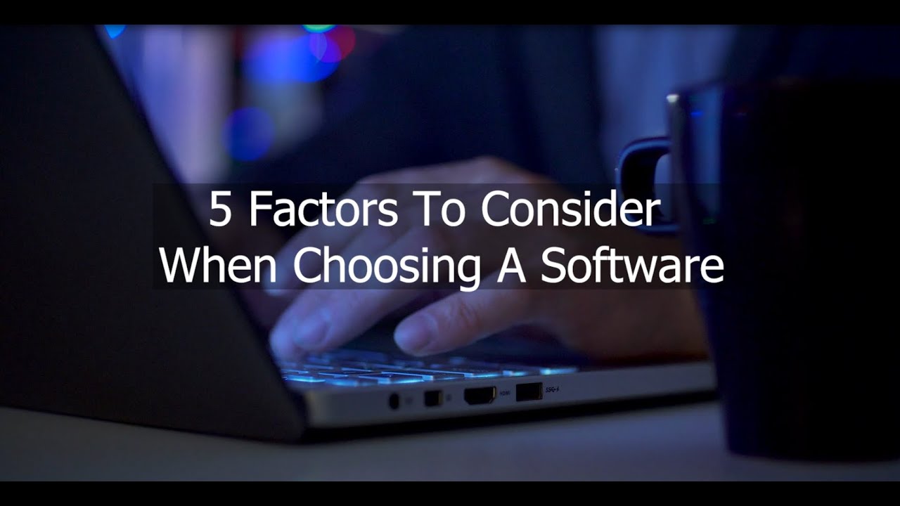5 Factors To Consider When Choosing A Software