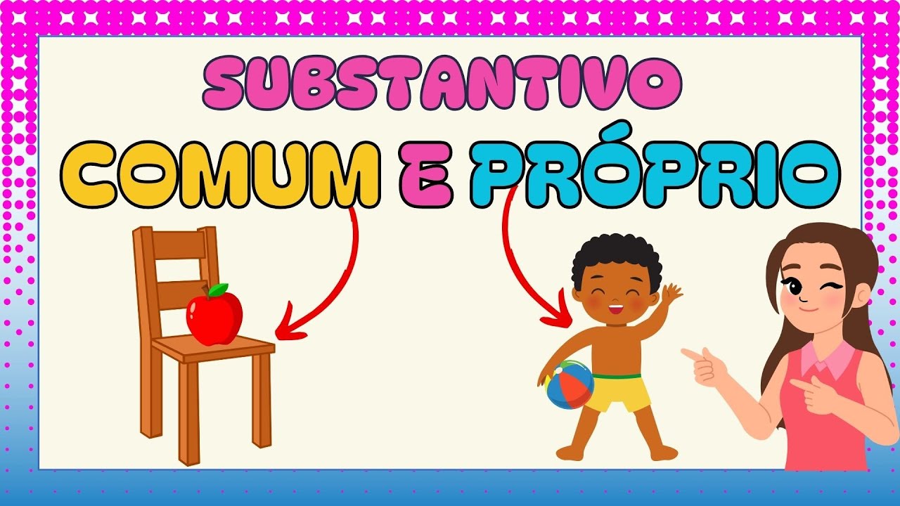 SUBSTANTIVO: COMUM e PRÓPRIO | ENSINO FUNDAMENTAL - Vila Educativa
