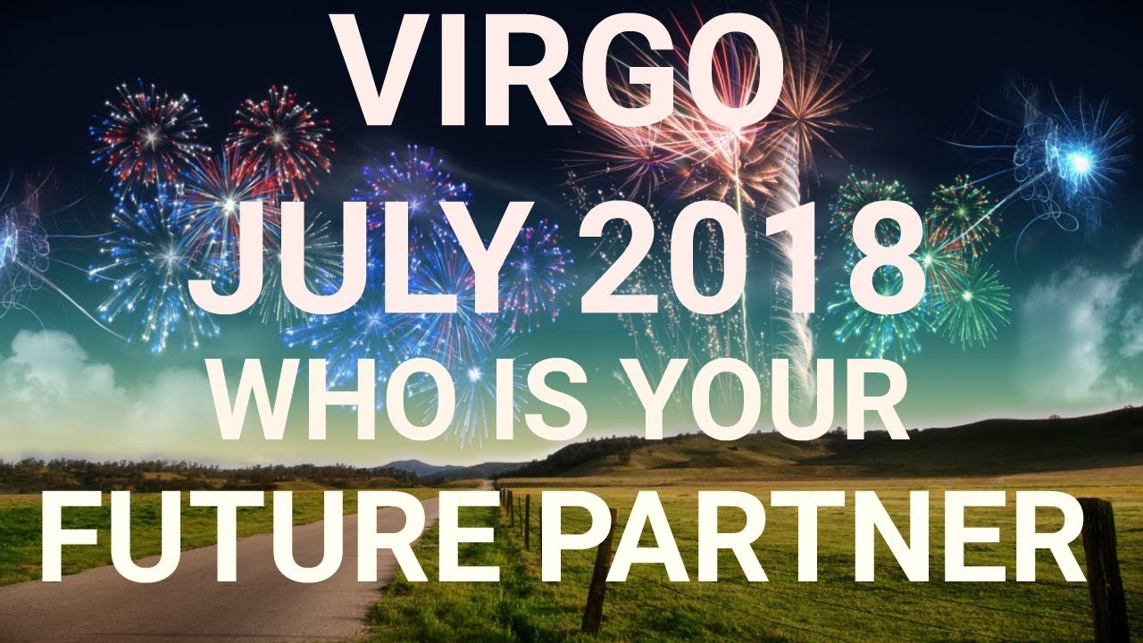Virgo July 2018 Who is Your Future Partner Tarot Reading | Extended Forecast