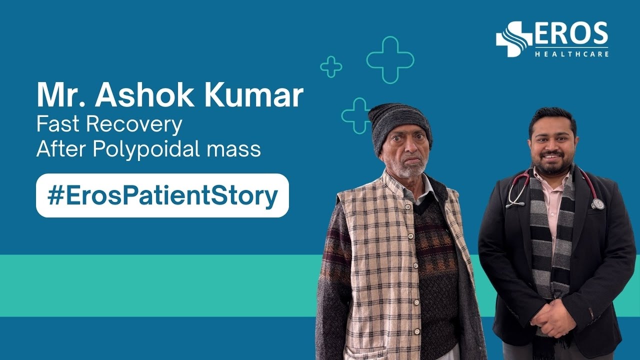 Polypoidal Mass Treatment in India | Patient Healing Story at EROS Healthcare