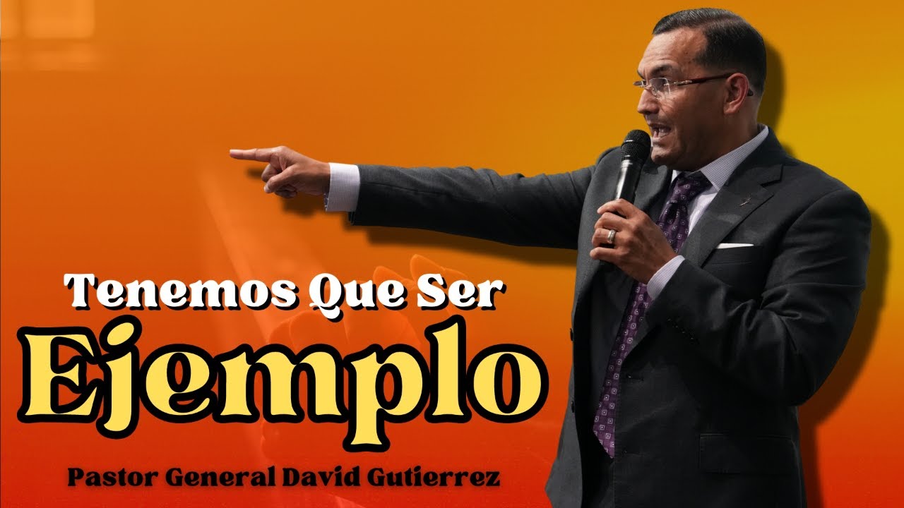 Tenemos Que Ser Ejemplo - Pastor General David Gutierrez