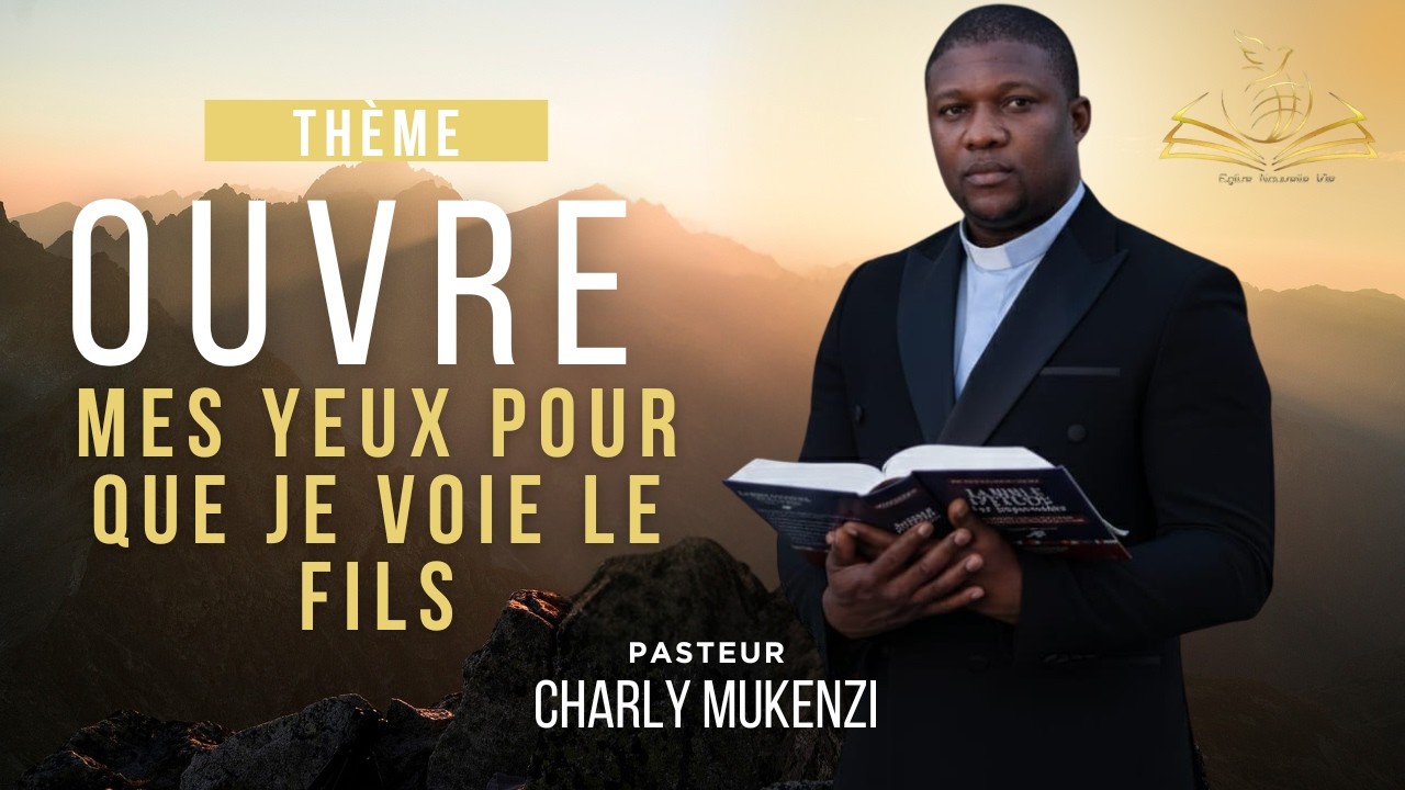 OUVRE MES YEUX POUR QUE JE VOIE LE FILS,  Pasteur CHARLY MUKENZI dimanche 21/12/2025