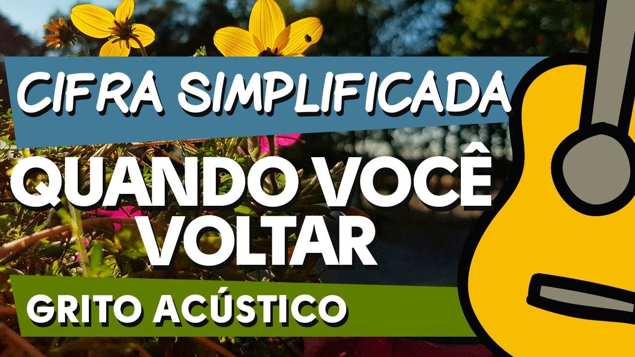CIFRA QUANDO VOCÊ VOLTAR (GRITO ACÚSTICO)• PARA VIOLÃO -ZAP(31)9 9244 8620 PARA AULAS ONLINE AO VIVO