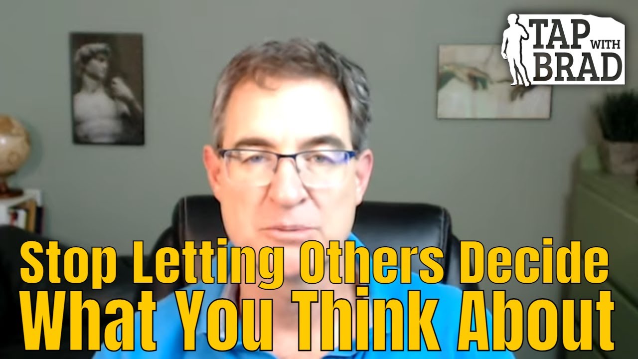 Stop Letting Others Choose What You Think About - Tapping with Brad Yates