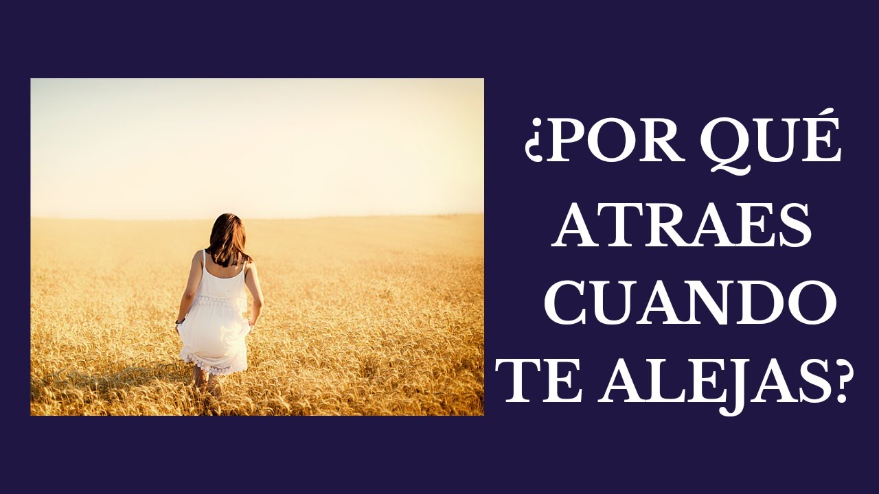 ¿ Por qué atraes cuando te alejas ?