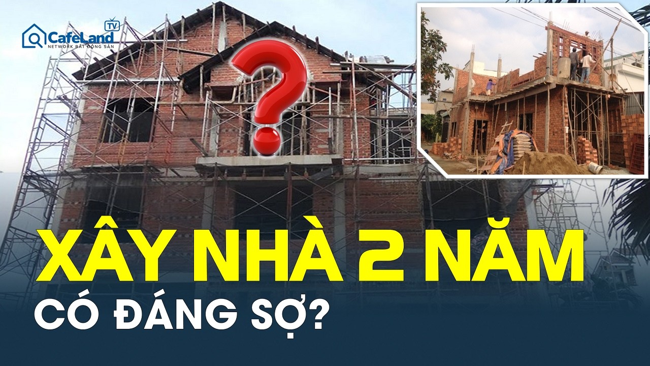 Vì sao nhiều người TRÁNH XÂY NHÀ 2 NĂM? Sự thật phía sau liệu có ĐÁNG SỢ ? | CafeLand