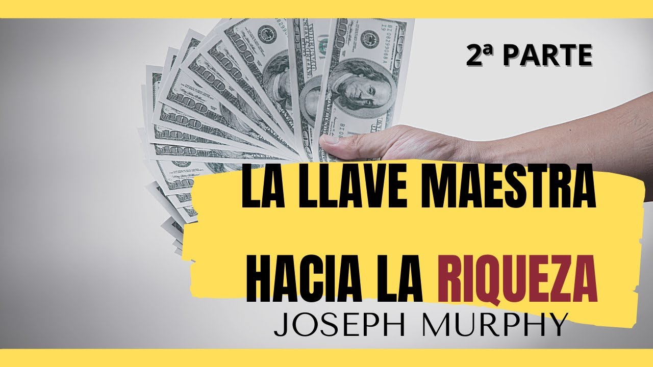 Joseph Murphy: LA LLAVE MAESTRA HACIA LA RIQUEZA. 2ª Parte (2/2)