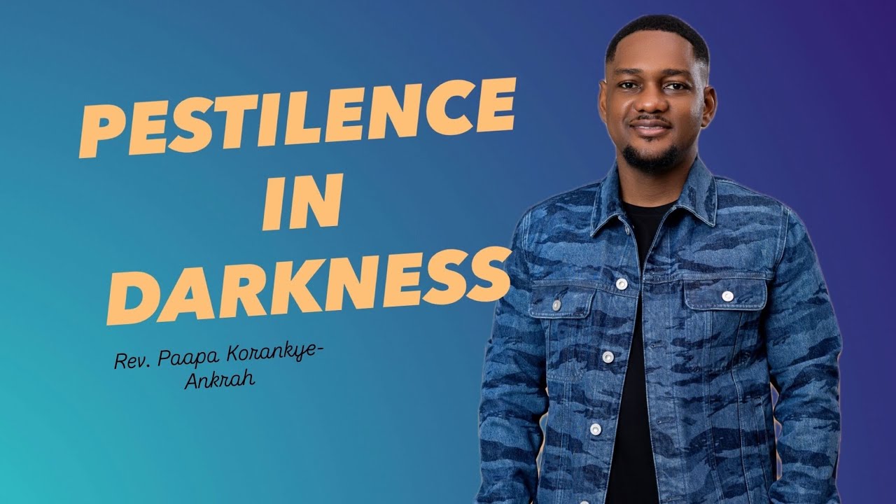 Pestilence In Darkness | Rev. Paapa Korankye-Ankrah