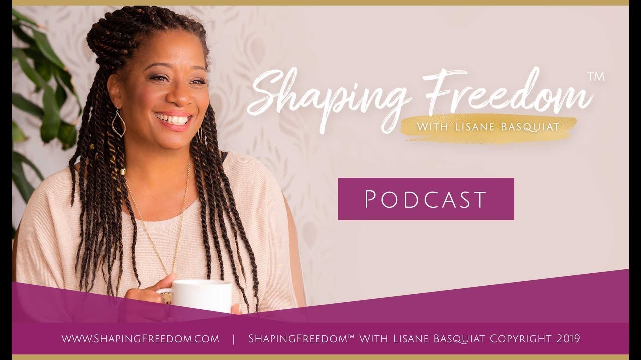 Shaping Freedom With Lisane Basquiat Podcast  'Why Living Your Truth Matters w Lisane Basquiat'