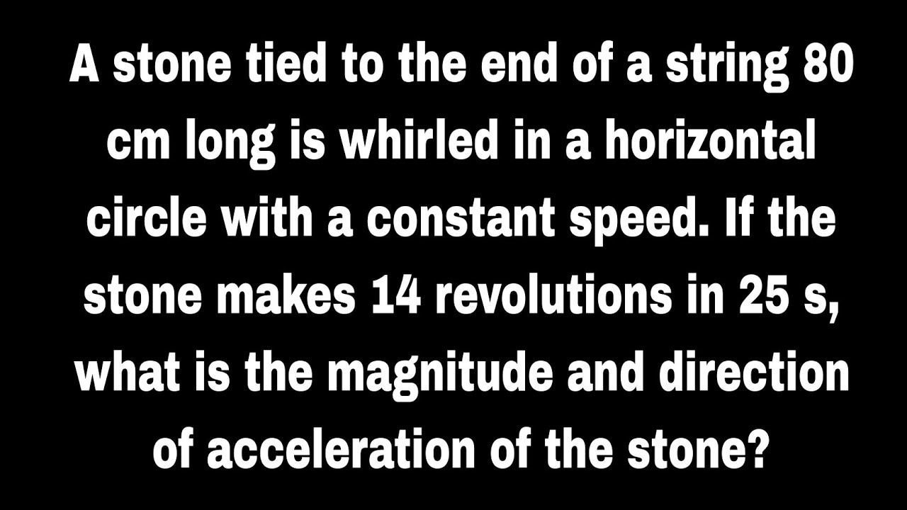 A stone tied to the end of a string 80 cm long is whirled in a hortontal circle with a constant spee
