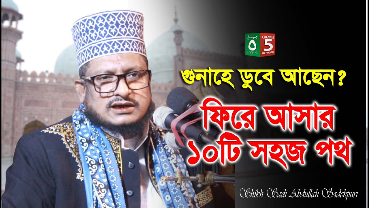 গুনাহে ডুবে আছেন? ফিরে আসার ১০টি সহজ পথ | শেখ সাদী আব্দুল্লাহ সাদেকপুরী | Channel 5 Pak Panjatan