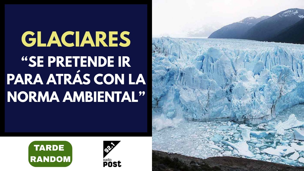 Importancia de la Ley de Glaciares. ¿Habría que modificarla o no?
