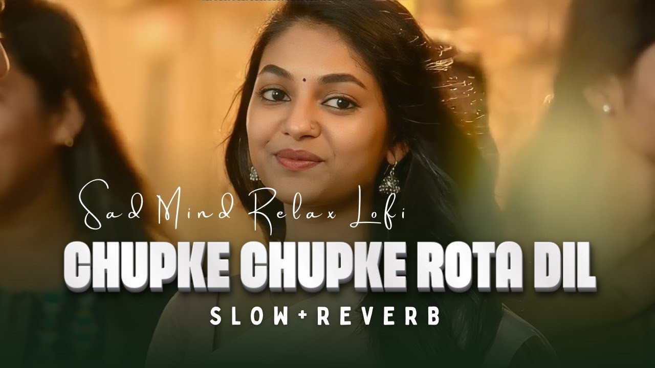 Chupke chupke Rota dil Lofi | HEART 💔 Touching🥺 LOFI MASHUP | SLOW + REVERB LOFI MIX | #sad #songs