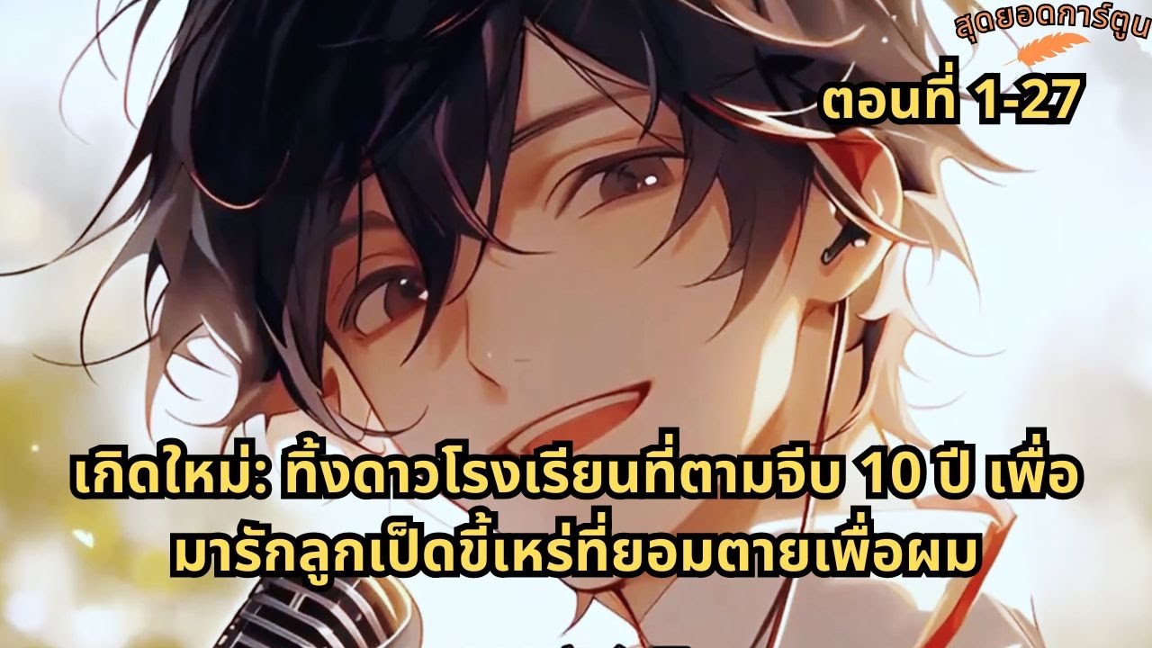 ตอนที่ 1 - 27 | เกิดใหม่: ทิ้งดาวโรงเรียนที่ตามจีบ 10 ปี เพื่อมารักลูกเป็ดขี้เหร่ที่ยอมตายเพื่อผม