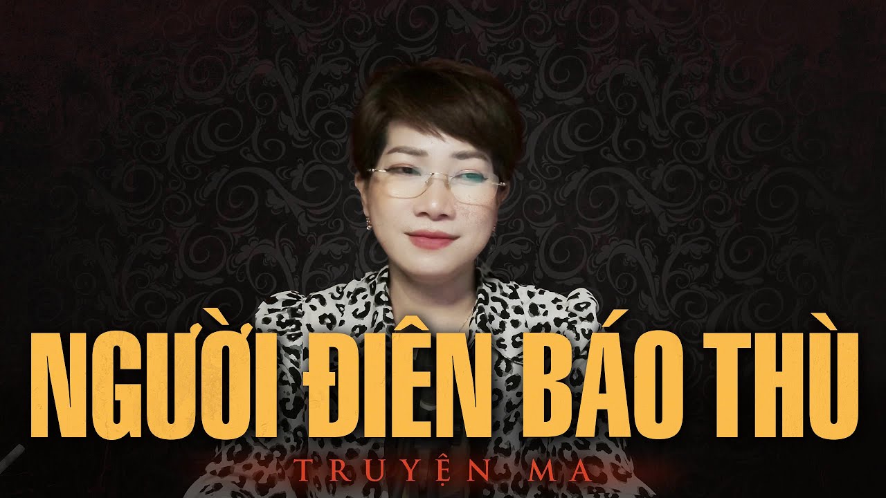 Truyện ma Thy kể : NGƯỜI ĐIÊN BÁO THÙ