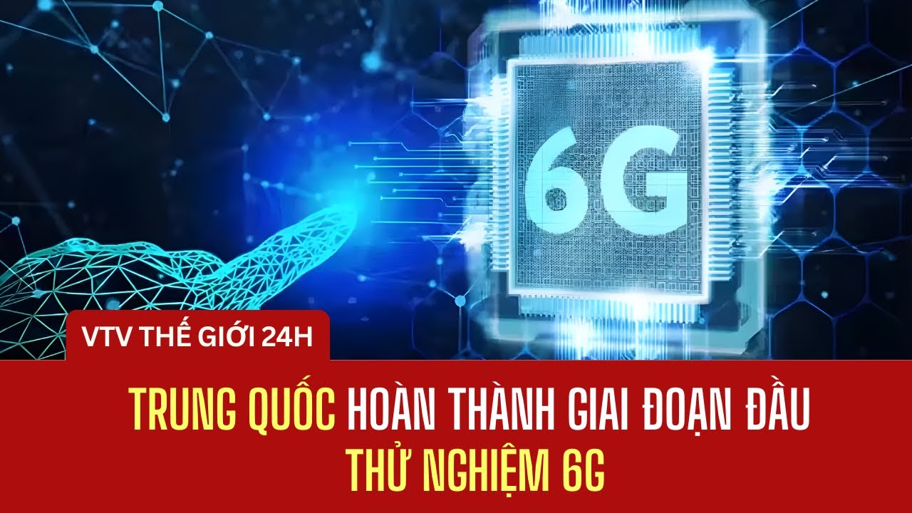Trung Quốc hoàn thành giai đoạn đầu thử nghiệm 6G | Thế giới 24h