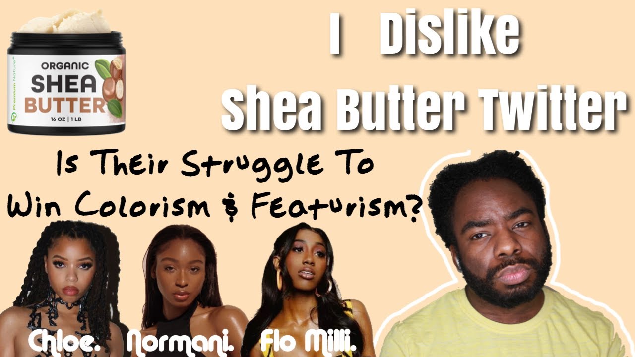 My Disdain for Shea Butter Twitter | Using Colorism, Featurism, & Texturism To Explain Career Woes