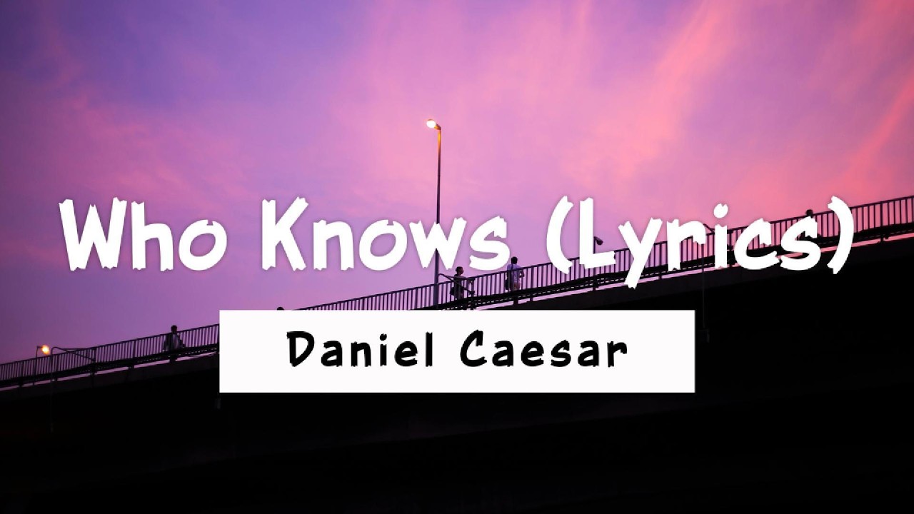 Daniel Caesar - Who Knows (Lyrics)
