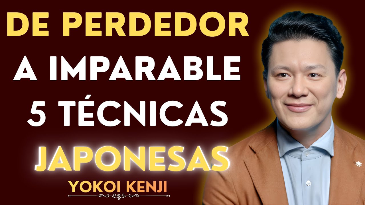 De Perdedor a Imparable: 5 Técnicas Japonesas Que Cambiarán Tu Vida Hoy | Yokoi Kenji