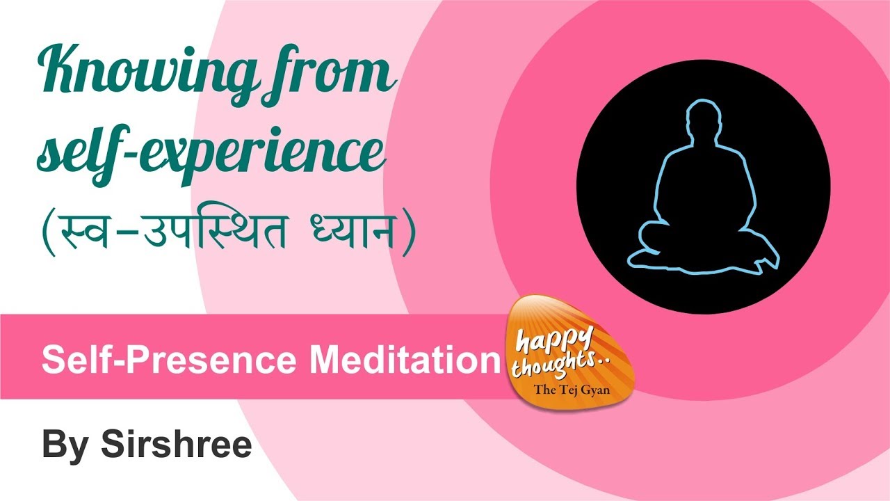 स्व-उपस्थित ध्यान - Self-presence meditation - Knowing from self-experience by Sirshree #meditation